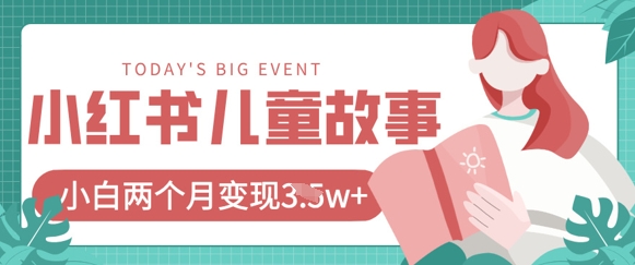 小红书AI儿童故事绘本项目,20条作品变现过1w+-蓝海优创