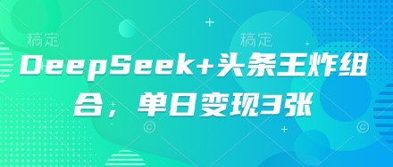 DeepSeek+头条王炸组合，单日变现3张-蓝海优创