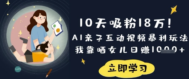 10天吸粉18W!AI亲子互动视频暴利玩法,我靠晒女儿日入数张-蓝海优创