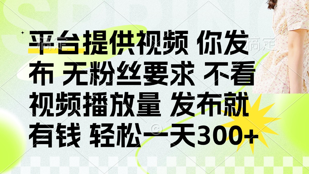 (14224期)发布平台提供视频就有钱 无粉丝要求 不看视频播放量 发布就有钱 一天300+-蓝海优创