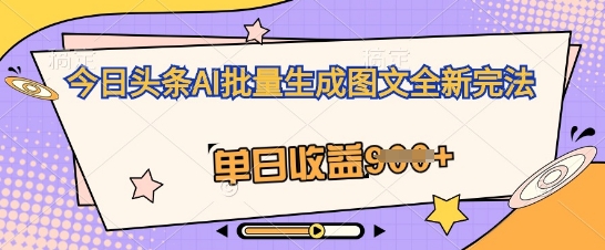 今日头条AI批量生成图文全新完法,单日收益几张-蓝海优创