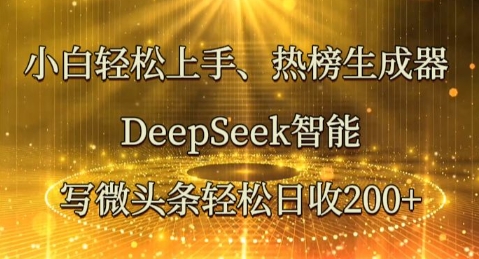 小白轻松上手热榜生成器,DeepSeek智能写微头条轻松日收2张-蓝海优创