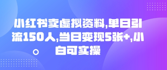 小红书卖虚拟资料，单日引流150人，当日变现5张+，小白可实操-蓝海优创