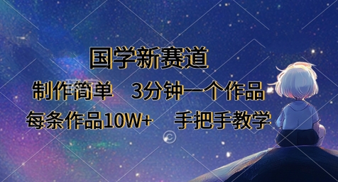国学新赛道,制作简单,3分钟一个作品,每条作品10W+,手把手教学-蓝海优创