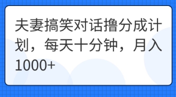 夫妻搞笑对话撸分成计划,每天十分钟,月入1000+-蓝海优创