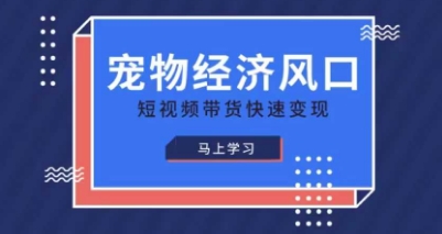 宠物赛道快速变现精品课,宠物经济风口,短视频带货快速变现-蓝海优创