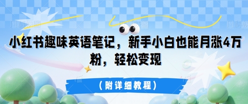 小红书趣味英语笔记,新手小白也能月涨4W粉,轻松变现(附详细教程)-蓝海优创