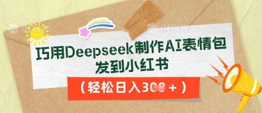 巧用Deepseek制作AI表情包,发到小红书,轻松日入3张-蓝海优创