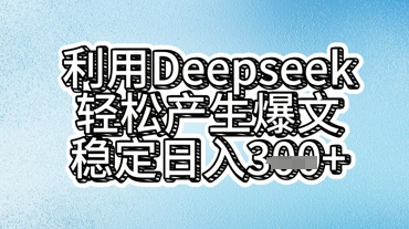 利用deepseek轻松产出爆文,稳定日入3张-蓝海优创
